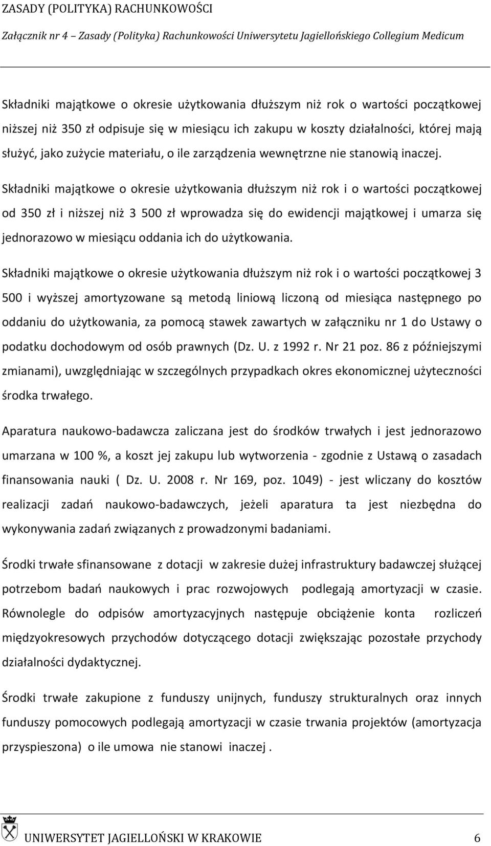 Składniki majątkowe o okresie użytkowania dłuższym niż rok i o wartości początkowej od 350 zł i niższej niż 3 500 zł wprowadza się do ewidencji majątkowej i umarza się jednorazowo w miesiącu oddania