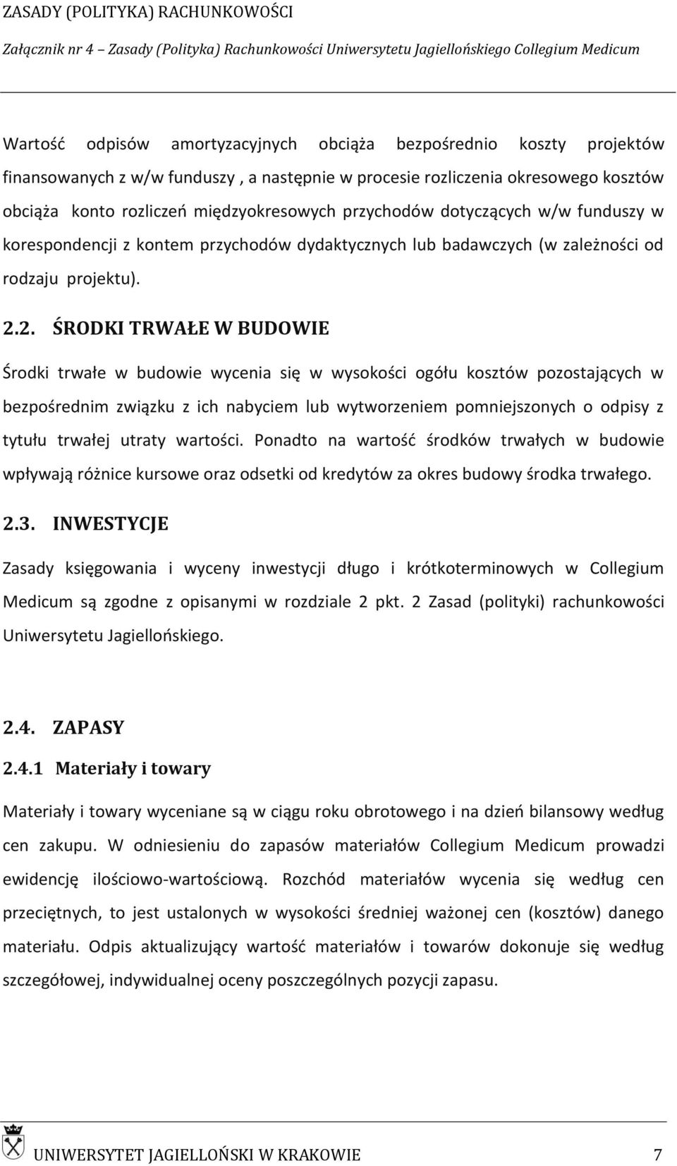 2. ŚRODKI TRWAŁE W BUDOWIE Środki trwałe w budowie wycenia się w wysokości ogółu kosztów pozostających w bezpośrednim związku z ich nabyciem lub wytworzeniem pomniejszonych o odpisy z tytułu trwałej