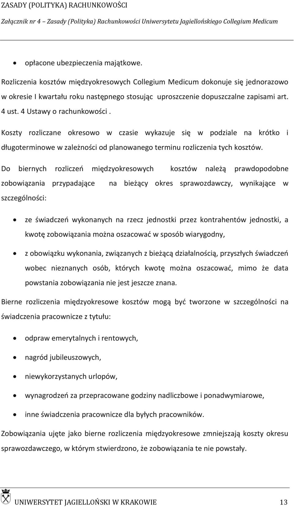 Do biernych rozliczeń międzyokresowych kosztów należą prawdopodobne zobowiązania przypadające szczególności: na bieżący okres sprawozdawczy, wynikające w ze świadczeń wykonanych na rzecz jednostki