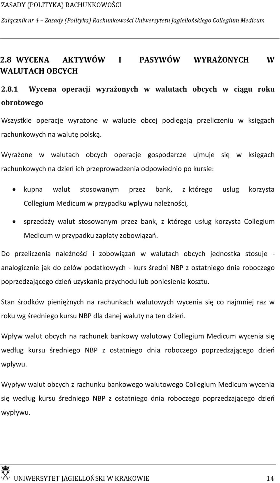 Collegium Medicum w przypadku wpływu należności, sprzedaży walut stosowanym przez bank, z którego usług korzysta Collegium Medicum w przypadku zapłaty zobowiązań.