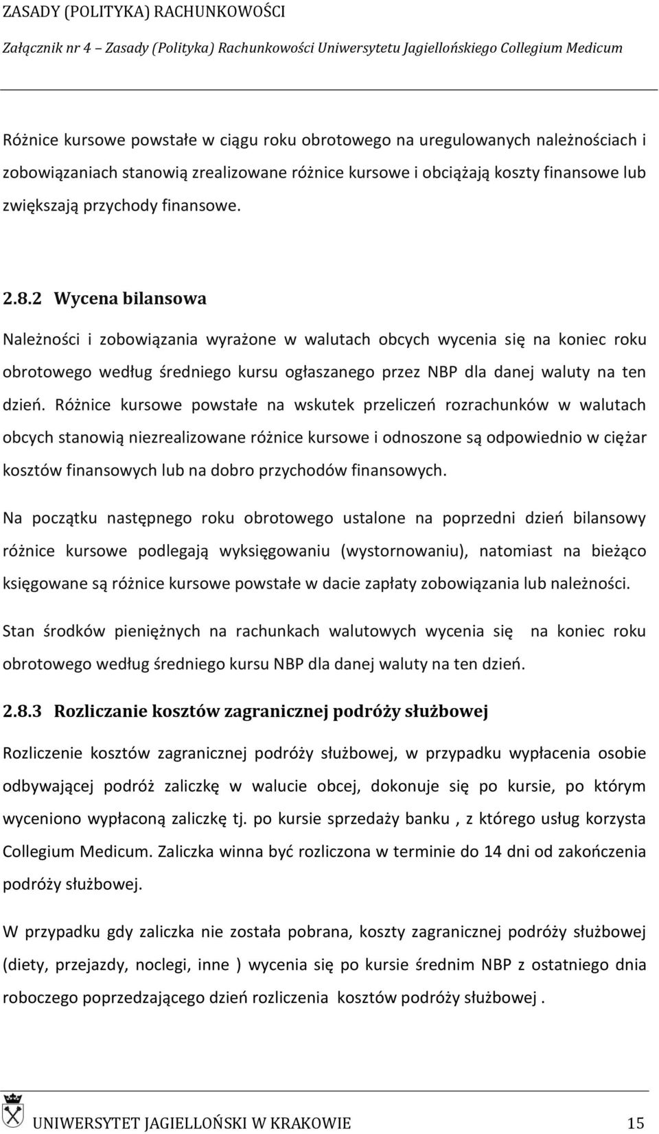 Różnice kursowe powstałe na wskutek przeliczeń rozrachunków w walutach obcych stanowią niezrealizowane różnice kursowe i odnoszone są odpowiednio w ciężar kosztów finansowych lub na dobro przychodów