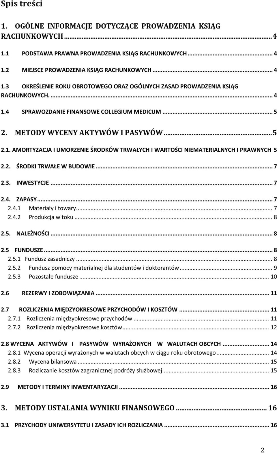 .. 7 2.3. INWESTYCJE... 7 2.4. ZAPASY... 7 2.4.1 Materiały i towary... 7 2.4.2 Produkcja w toku... 8 2.5. NALEŻNOŚCI... 8 2.5 FUNDUSZE... 8 2.5.1 Fundusz zasadniczy... 8 2.5.2 Fundusz pomocy materialnej dla studentów i doktorantów.