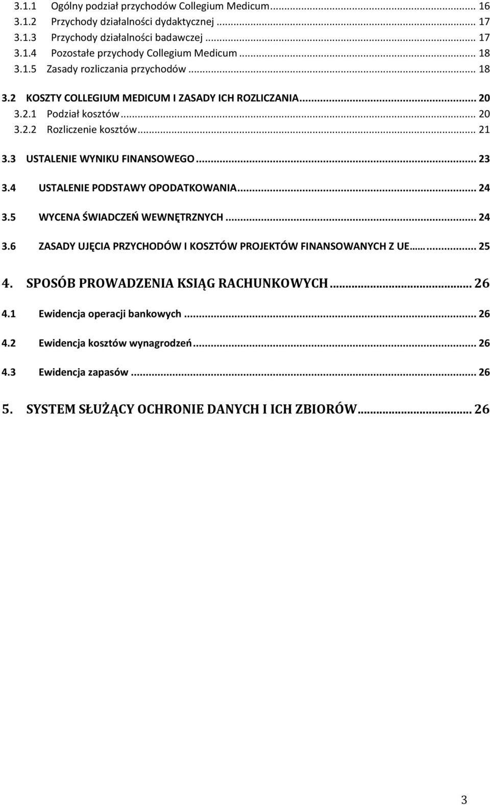 3 USTALENIE WYNIKU FINANSOWEGO... 23 3.4 USTALENIE PODSTAWY OPODATKOWANIA... 24 3.5 WYCENA ŚWIADCZEŃ WEWNĘTRZNYCH... 24 3.6 ZASADY UJĘCIA PRZYCHODÓW I KOSZTÓW PROJEKTÓW FINANSOWANYCH Z UE.