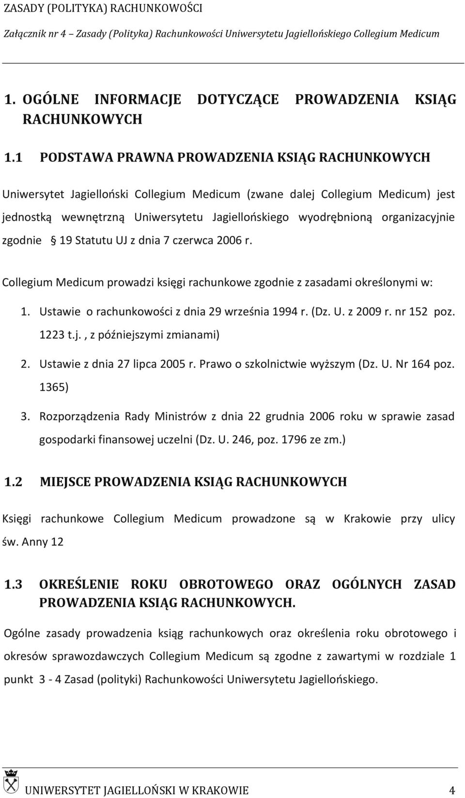 organizacyjnie zgodnie 19 Statutu UJ z dnia 7 czerwca 2006 r. Collegium Medicum prowadzi księgi rachunkowe zgodnie z zasadami określonymi w: 1. Ustawie o rachunkowości z dnia 29 września 1994 r. (Dz.