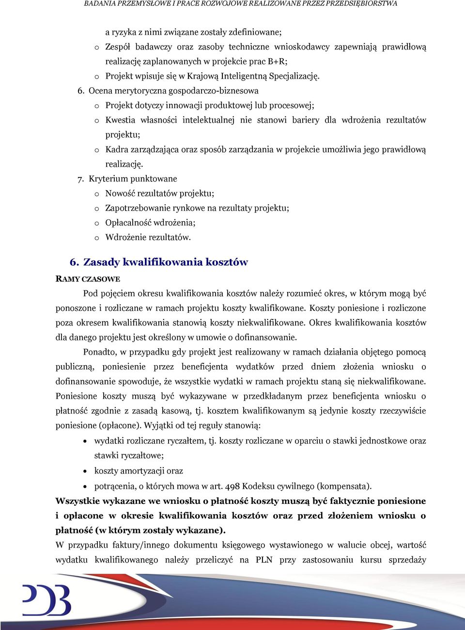 Ocena merytoryczna gospodarczo-biznesowa o Projekt dotyczy innowacji produktowej lub procesowej; o Kwestia własności intelektualnej nie stanowi bariery dla wdrożenia rezultatów projektu; o Kadra