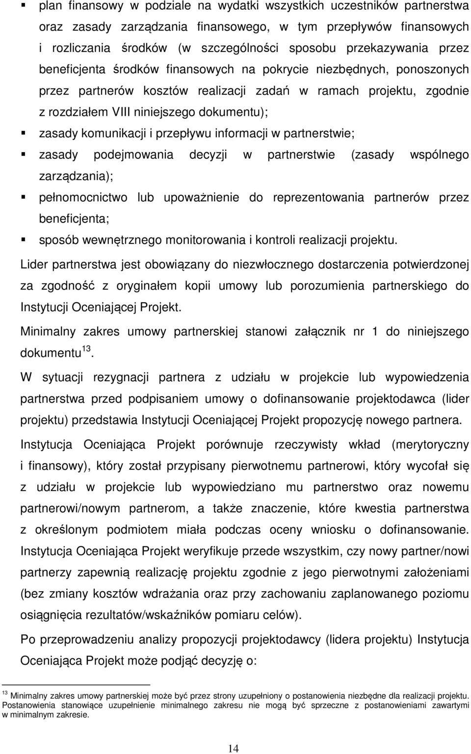 komunikacji i przepływu informacji w partnerstwie; zasady podejmowania decyzji w partnerstwie (zasady wspólnego zarządzania); pełnomocnictwo lub upoważnienie do reprezentowania partnerów przez