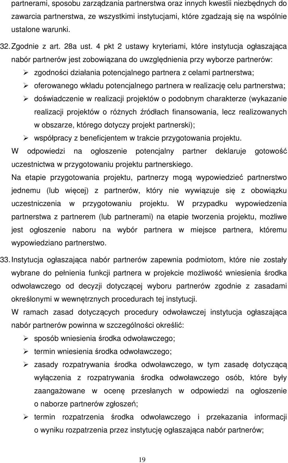 4 pkt 2 ustawy kryteriami, które instytucja ogłaszająca nabór partnerów jest zobowiązana do uwzględnienia przy wyborze partnerów: zgodności działania potencjalnego partnera z celami partnerstwa;