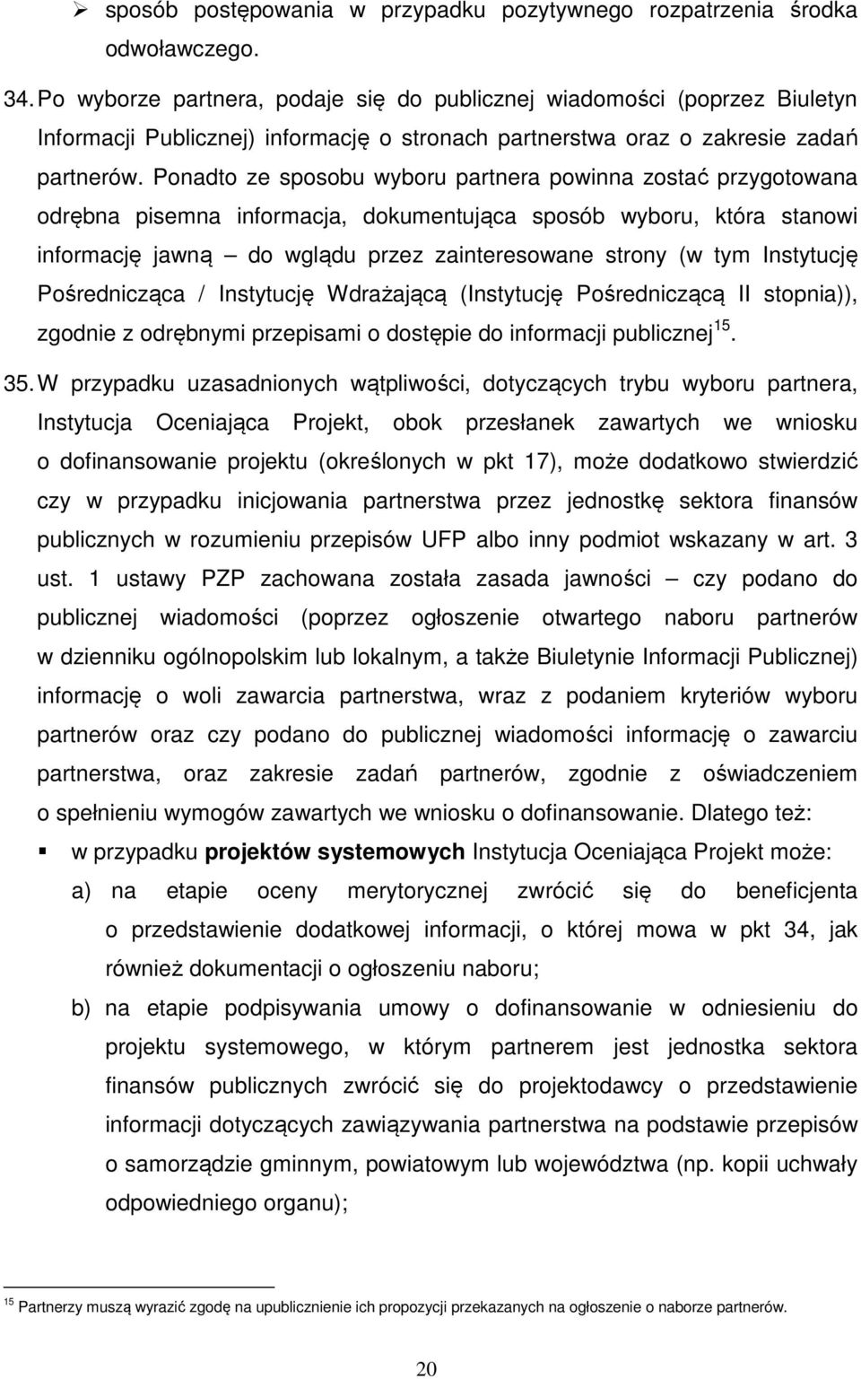 Ponadto ze sposobu wyboru partnera powinna zostać przygotowana odrębna pisemna informacja, dokumentująca sposób wyboru, która stanowi informację jawną do wglądu przez zainteresowane strony (w tym