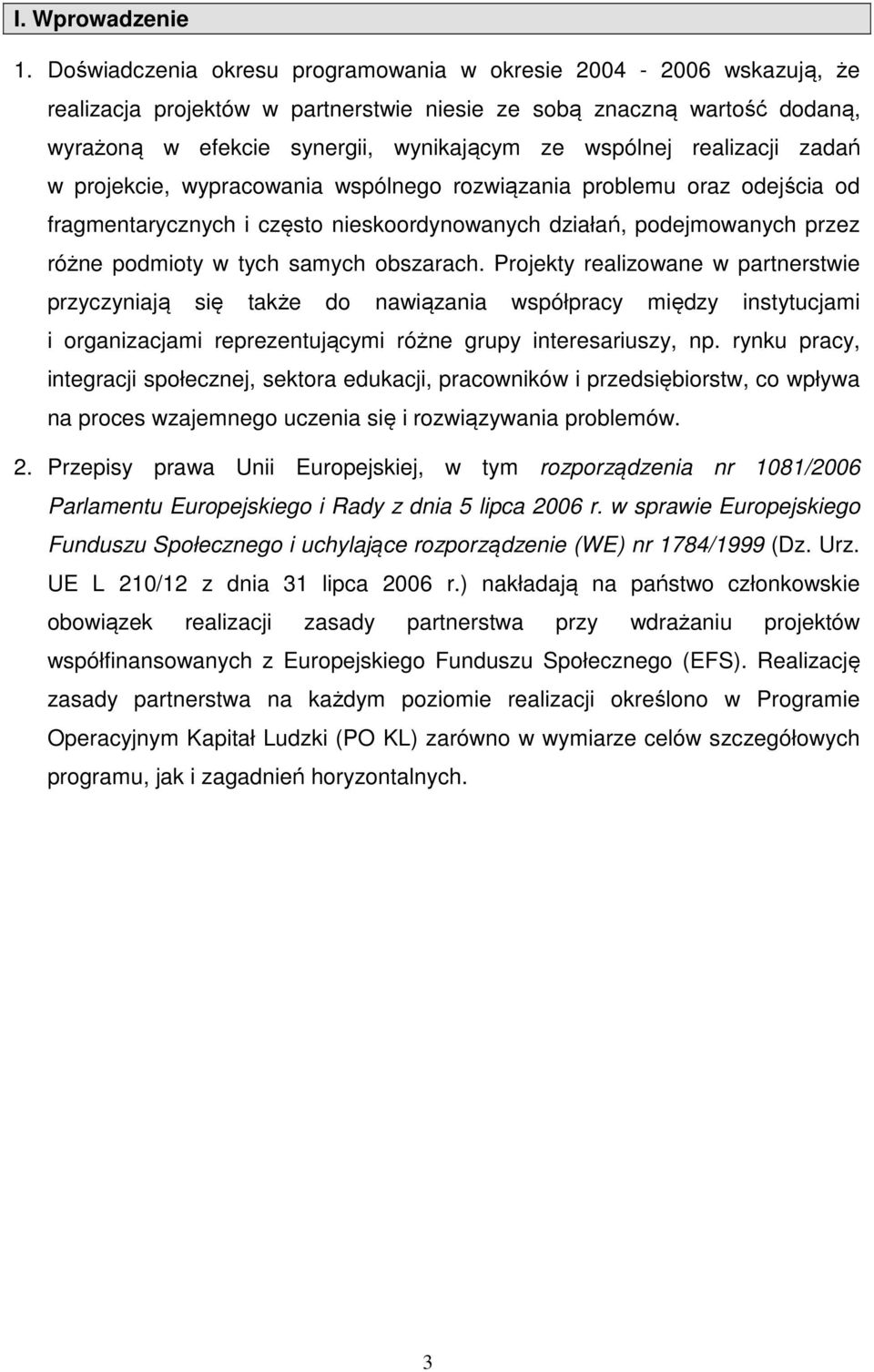 realizacji zadań w projekcie, wypracowania wspólnego rozwiązania problemu oraz odejścia od fragmentarycznych i często nieskoordynowanych działań, podejmowanych przez różne podmioty w tych samych