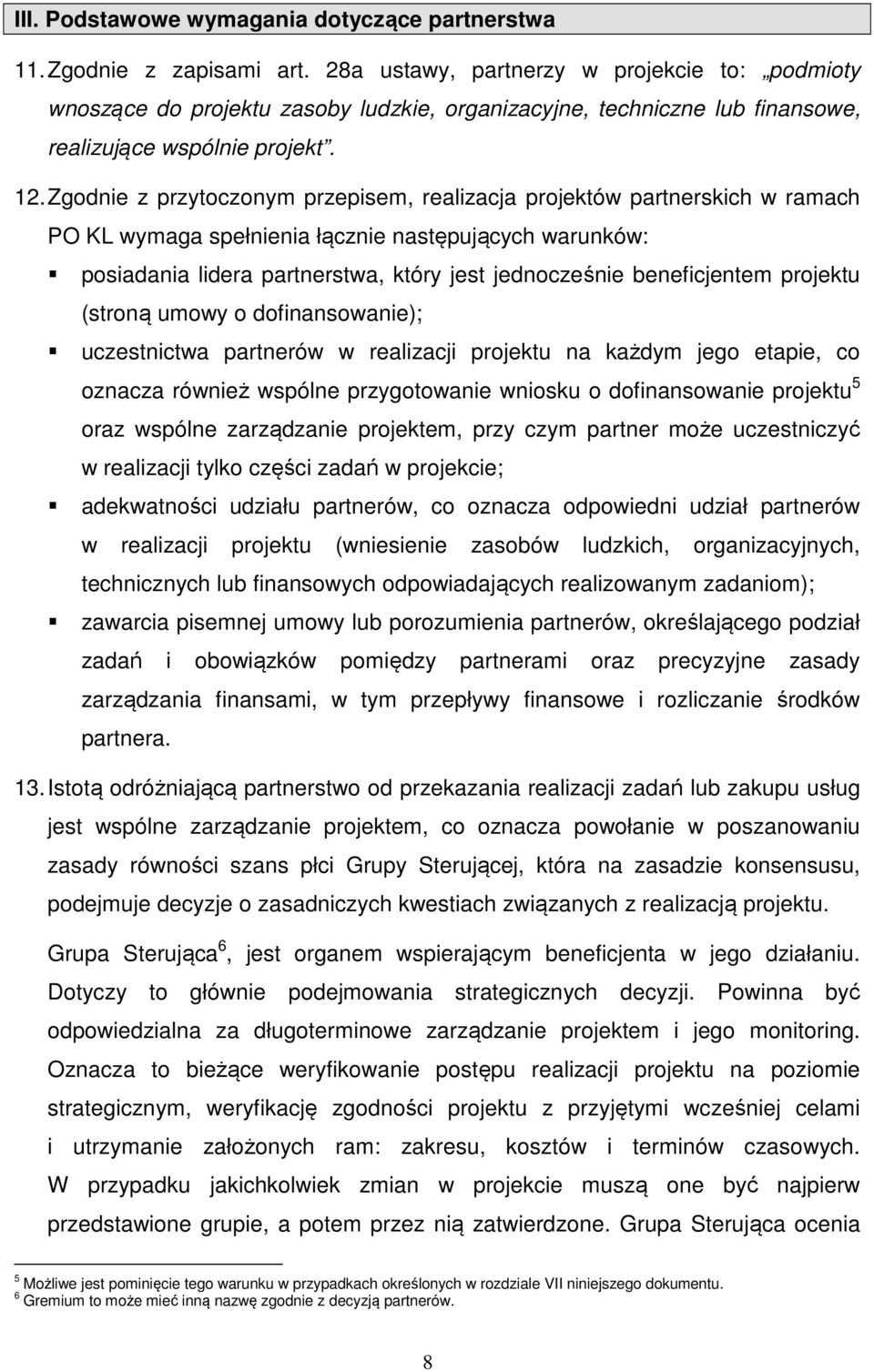 Zgodnie z przytoczonym przepisem, realizacja projektów partnerskich w ramach PO KL wymaga spełnienia łącznie następujących warunków: posiadania lidera partnerstwa, który jest jednocześnie