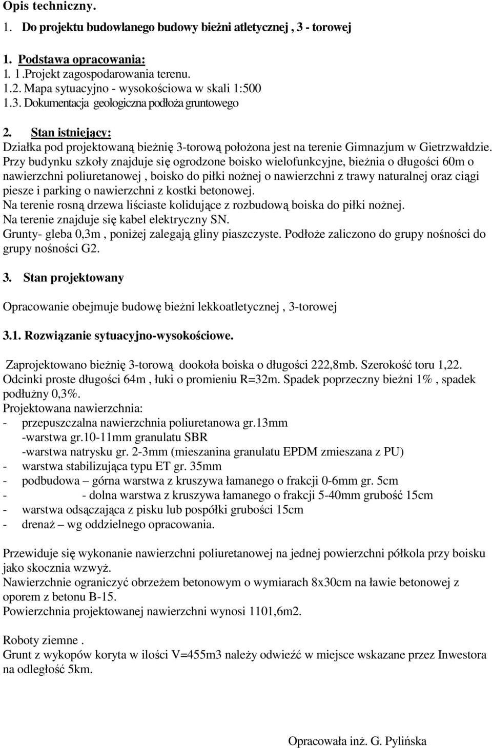 Przy budynku szkoły znajduje się ogrodzone boisko wielofunkcyjne, bieżnia o długości 60m o nawierzchni poliuretanowej, boisko do piłki nożnej o nawierzchni z trawy naturalnej oraz ciągi piesze i