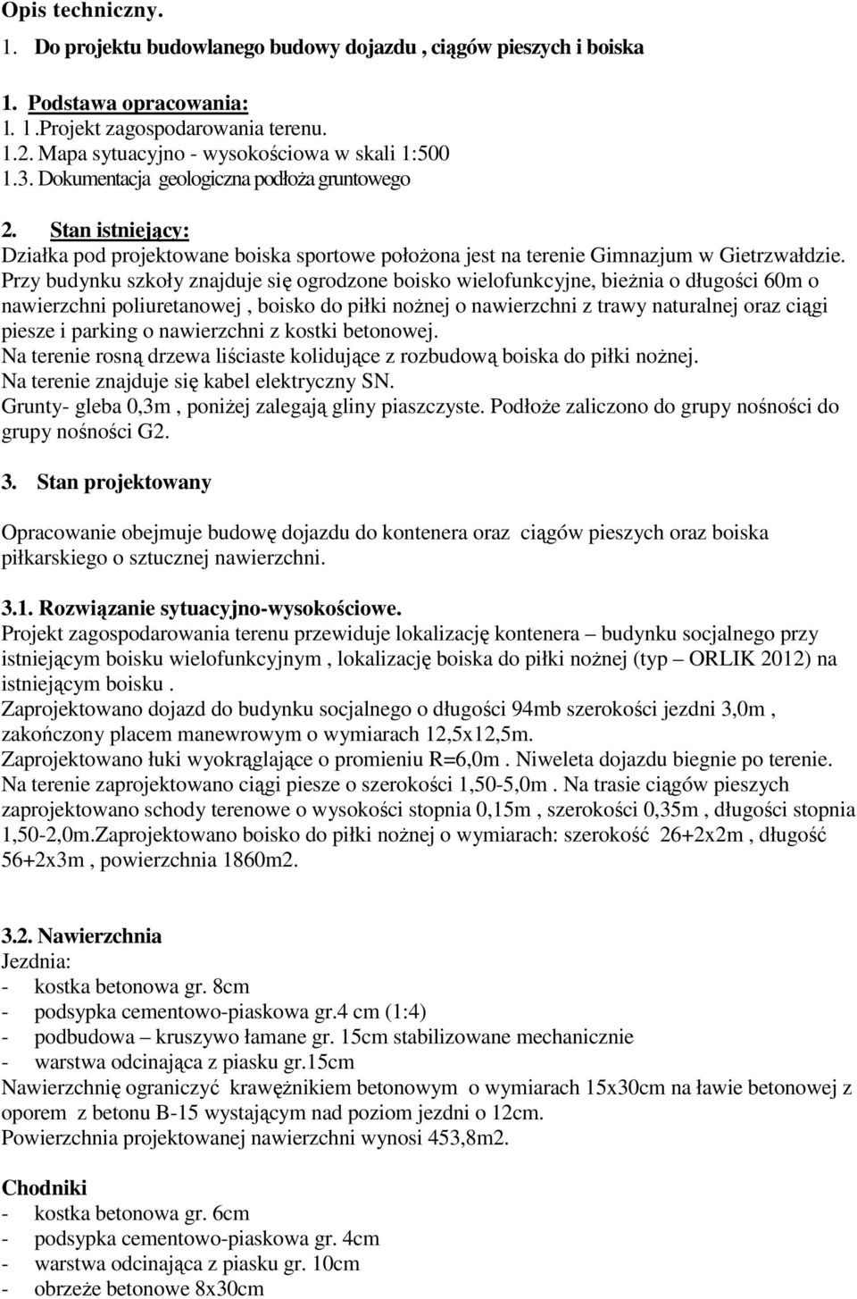 Przy budynku szkoły znajduje się ogrodzone boisko wielofunkcyjne, bieżnia o długości 60m o nawierzchni poliuretanowej, boisko do piłki nożnej o nawierzchni z trawy naturalnej oraz ciągi piesze i