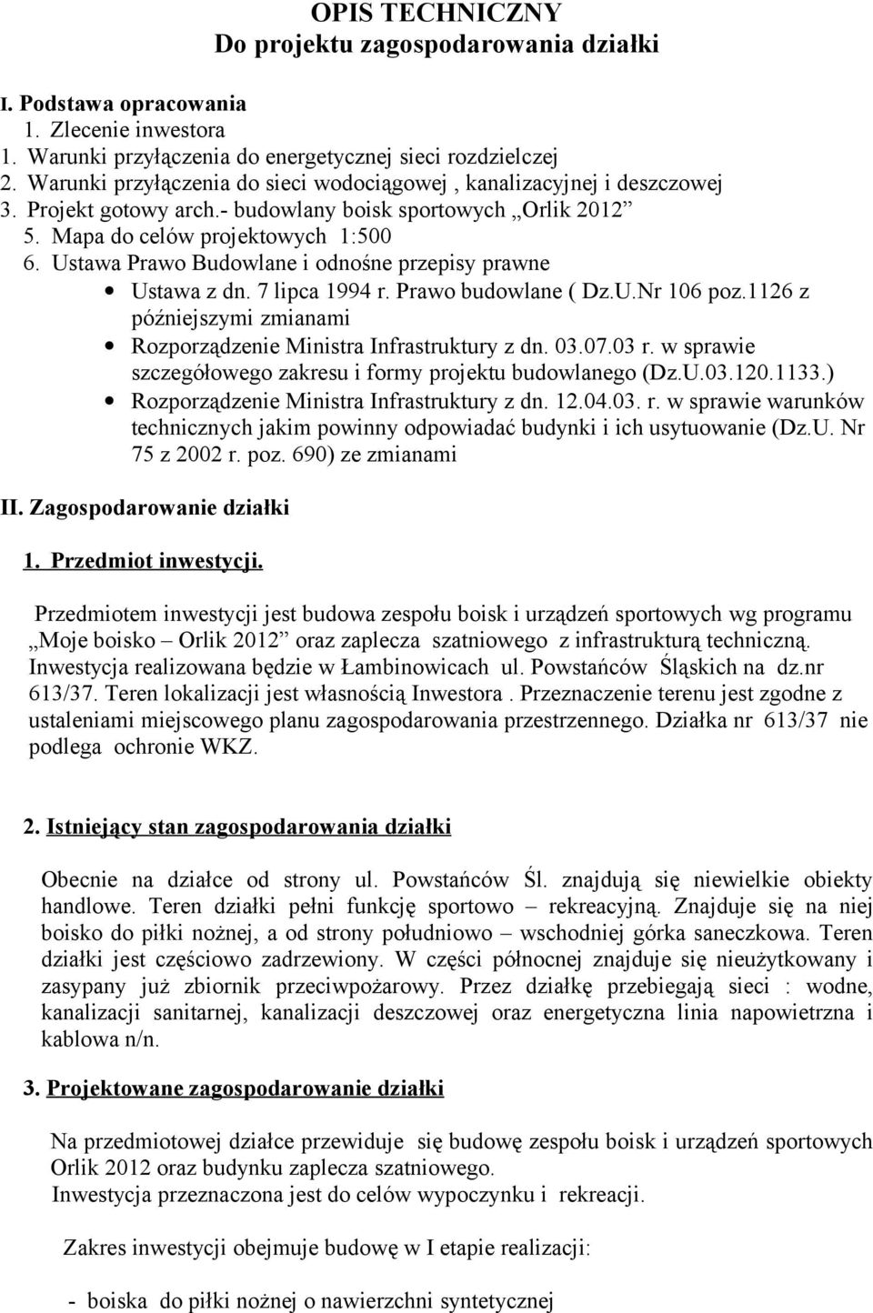 Ustawa Prawo Budowlane i odnośne przepisy prawne Ustawa z dn. 7 lipca 1994 r. Prawo budowlane ( Dz.U.Nr 106 poz.1126 z późniejszymi zmianami Rozporządzenie Ministra Infrastruktury z dn. 03.07.03 r.