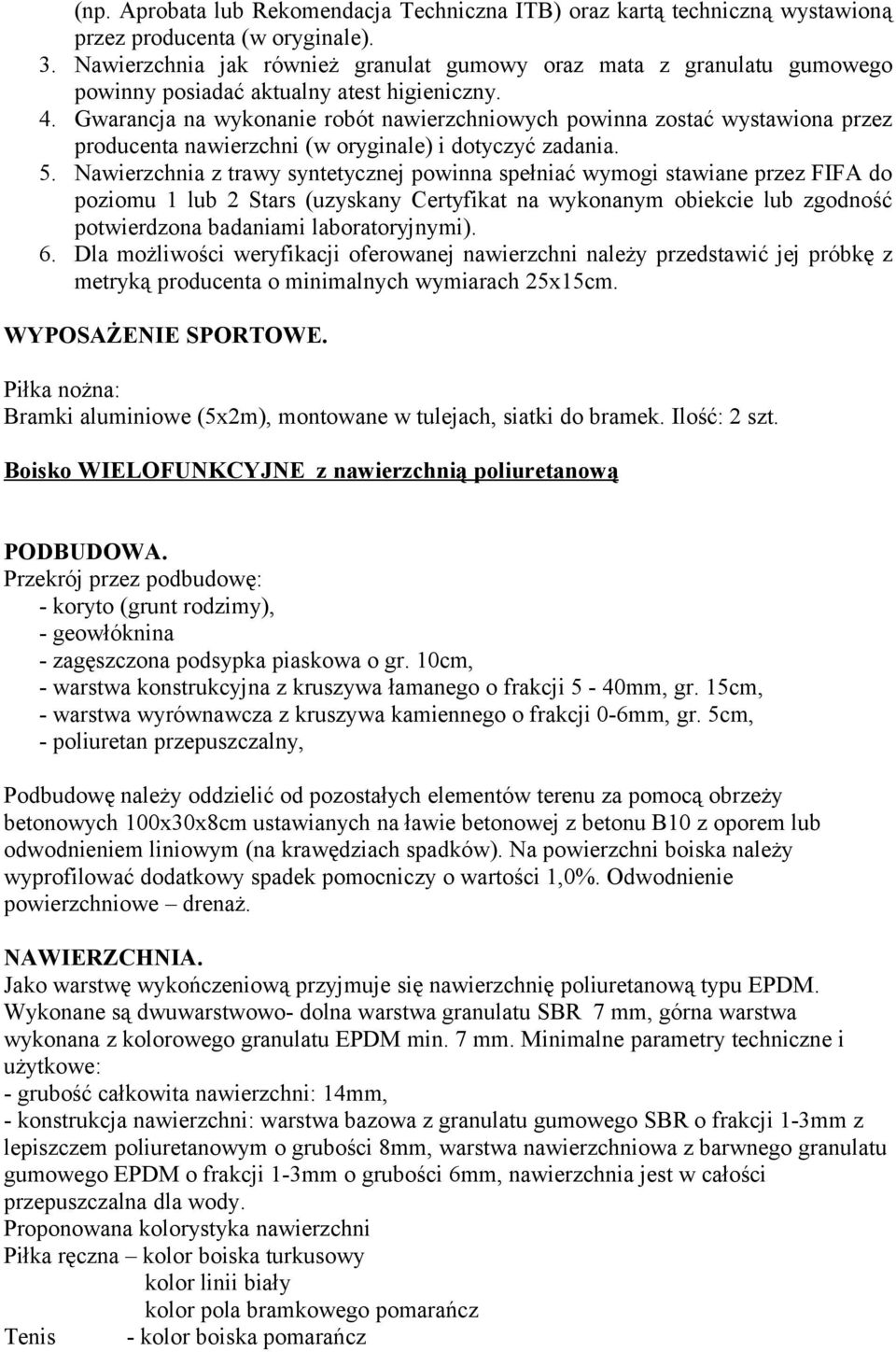 Gwarancja na wykonanie robót nawierzchniowych powinna zostać wystawiona przez producenta nawierzchni (w oryginale) i dotyczyć zadania. 5.