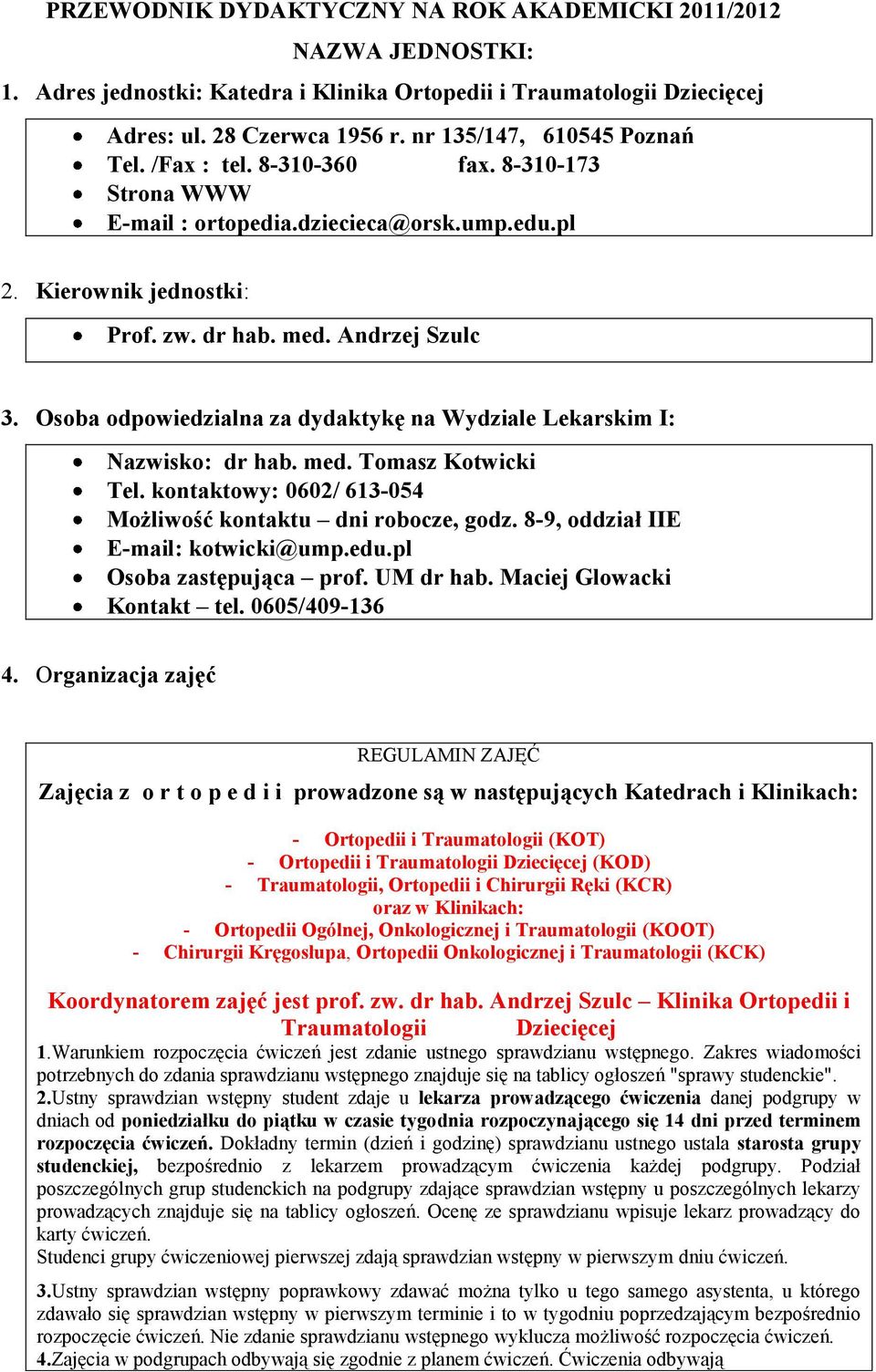 Osoba odpowiedzialna za dydaktykę na Wydziale Lekarskim I: Nazwisko: dr hab. med. Tomasz Kotwicki Tel. kontaktowy: 0602/ 613-054 Możliwość kontaktu dni robocze, godz.