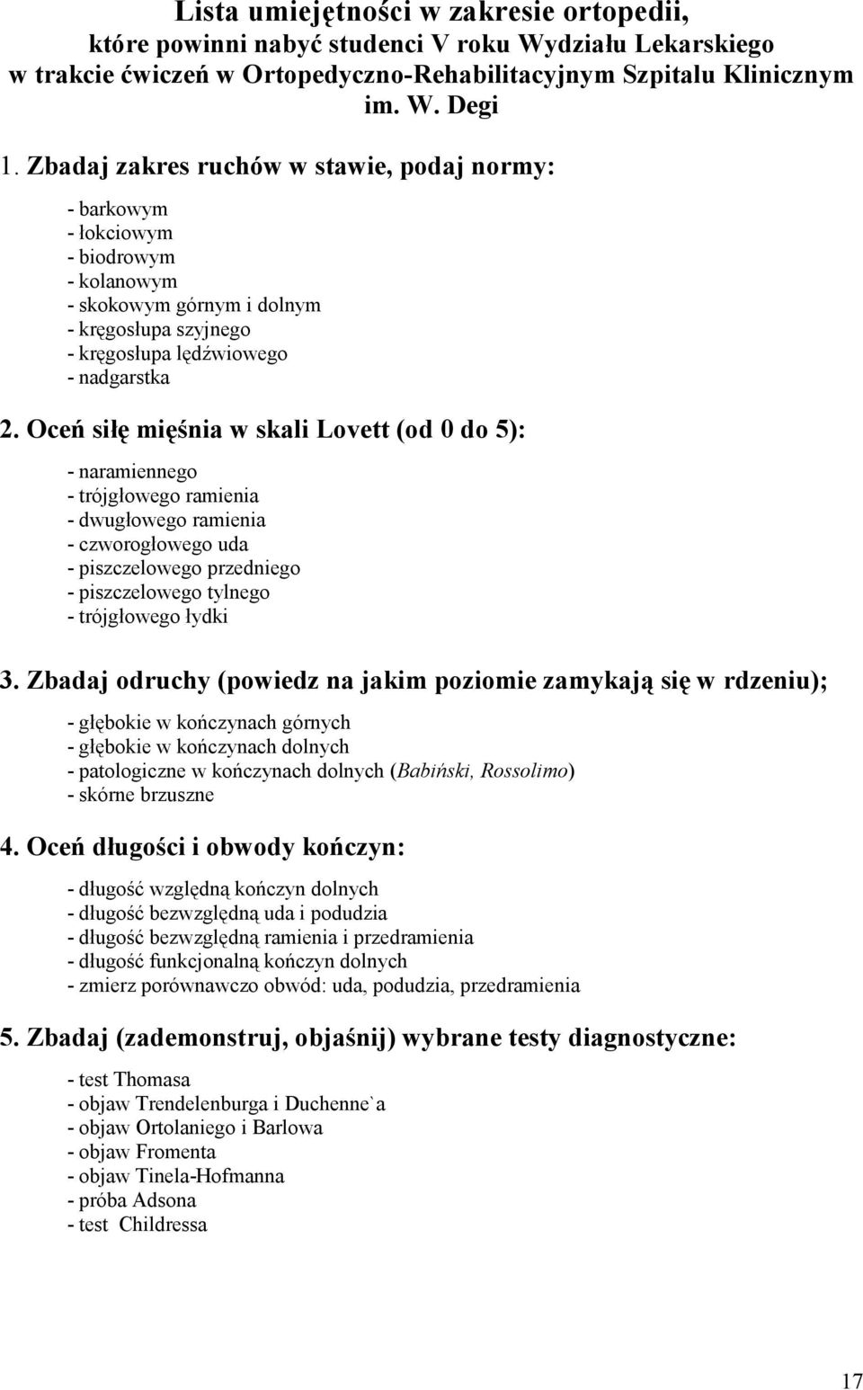 Oceń siłę mięśnia w skali Lovett (od 0 do 5): - naramiennego - trójgłowego ramienia - dwugłowego ramienia - czworogłowego uda - piszczelowego przedniego - piszczelowego tylnego - trójgłowego łydki 3.