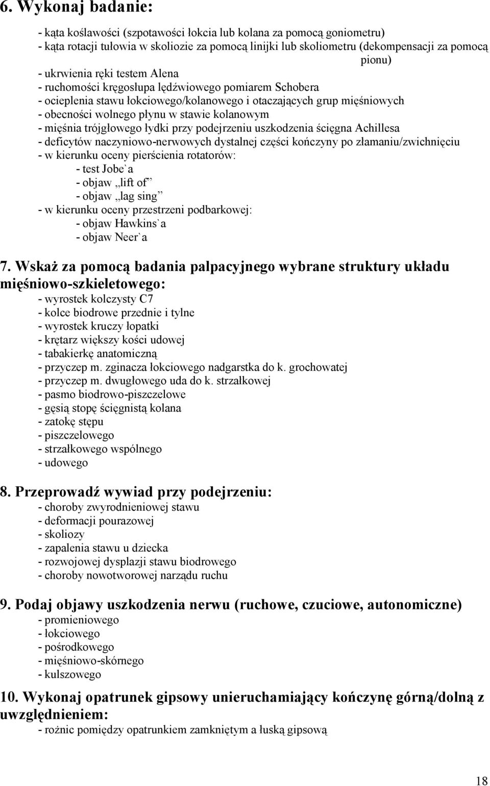 - mięśnia trójgłowego łydki przy podejrzeniu uszkodzenia ścięgna Achillesa - deficytów naczyniowo-nerwowych dystalnej części kończyny po złamaniu/zwichnięciu - w kierunku oceny pierścienia rotatorów: