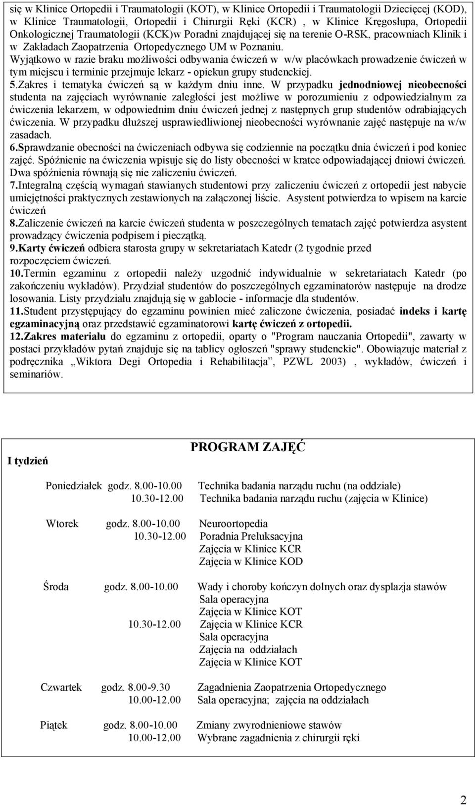 Wyjątkowo w razie braku możliwości odbywania ćwiczeń w w/w placówkach prowadzenie ćwiczeń w tym miejscu i terminie przejmuje lekarz - opiekun grupy studenckiej. 5.