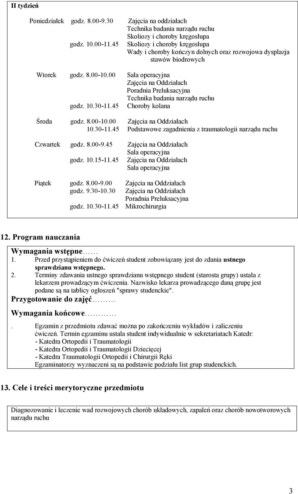 00 Sala operacyjna Zajęcia na Oddziałach Poradnia Preluksacyjna Technika badania narządu ruchu godz. 10.30-11.45 Choroby kolana Środa godz. 8.00-10.00 Zajęcia na Oddziałach 10.30-11.45 Podstawowe zagadnienia z traumatologii narządu ruchu Czwartek godz.