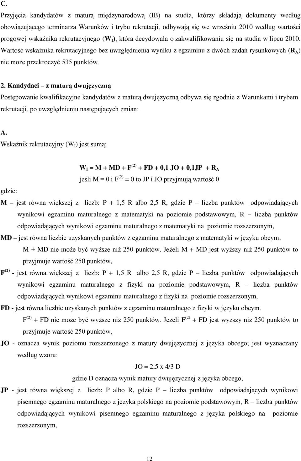 Wartość wskaźnika rekrutacyjnego bez uwzględnienia wyniku z egzaminu z dwóch zadań rysunkowych (R A ) nie może przekroczyć 535 punktów. 2.