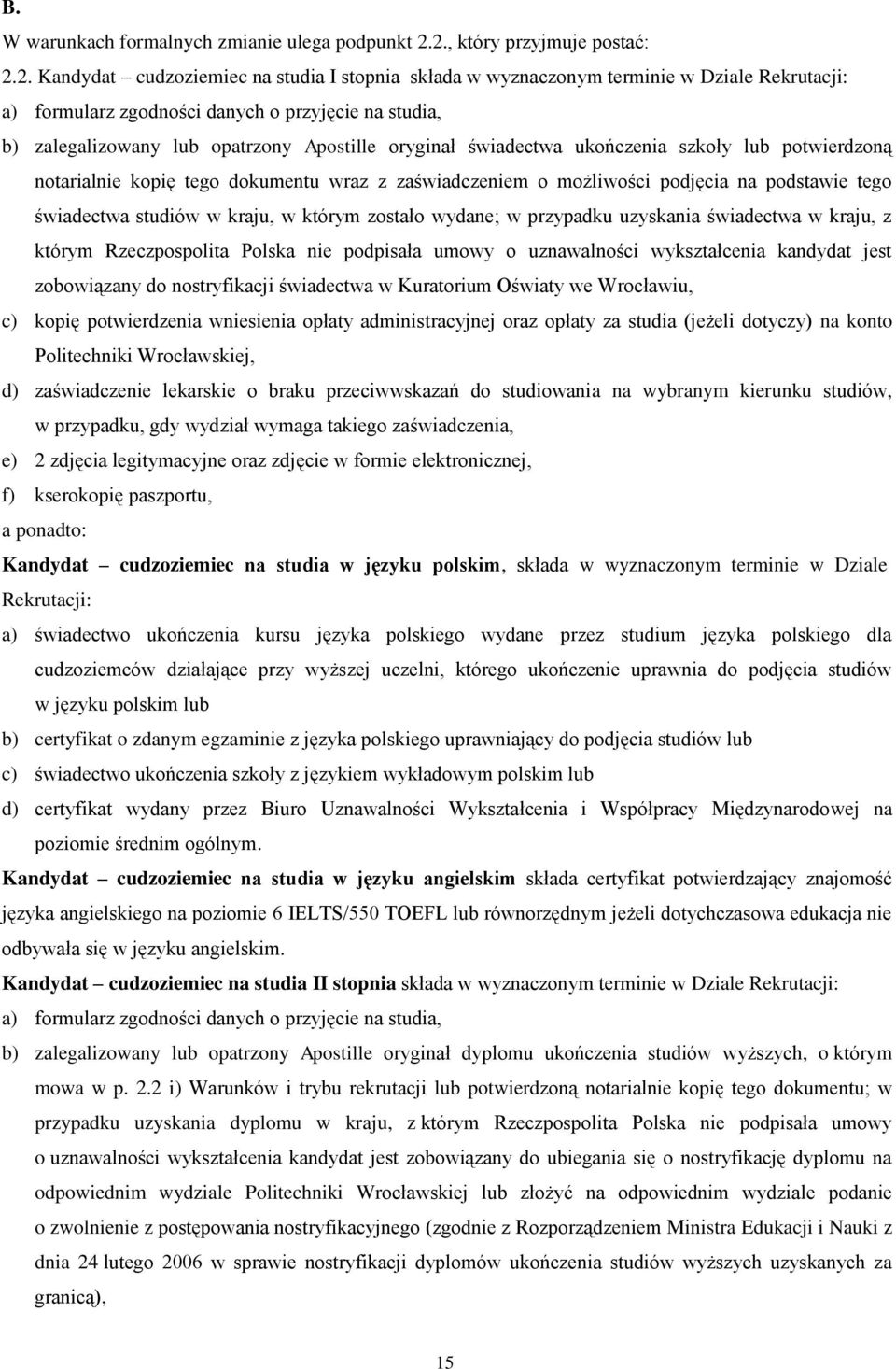 lub opatrzony Apostille oryginał świadectwa ukończenia szkoły lub potwierdzoną notarialnie kopię tego dokumentu wraz z zaświadczeniem o możliwości podjęcia na podstawie tego świadectwa studiów w