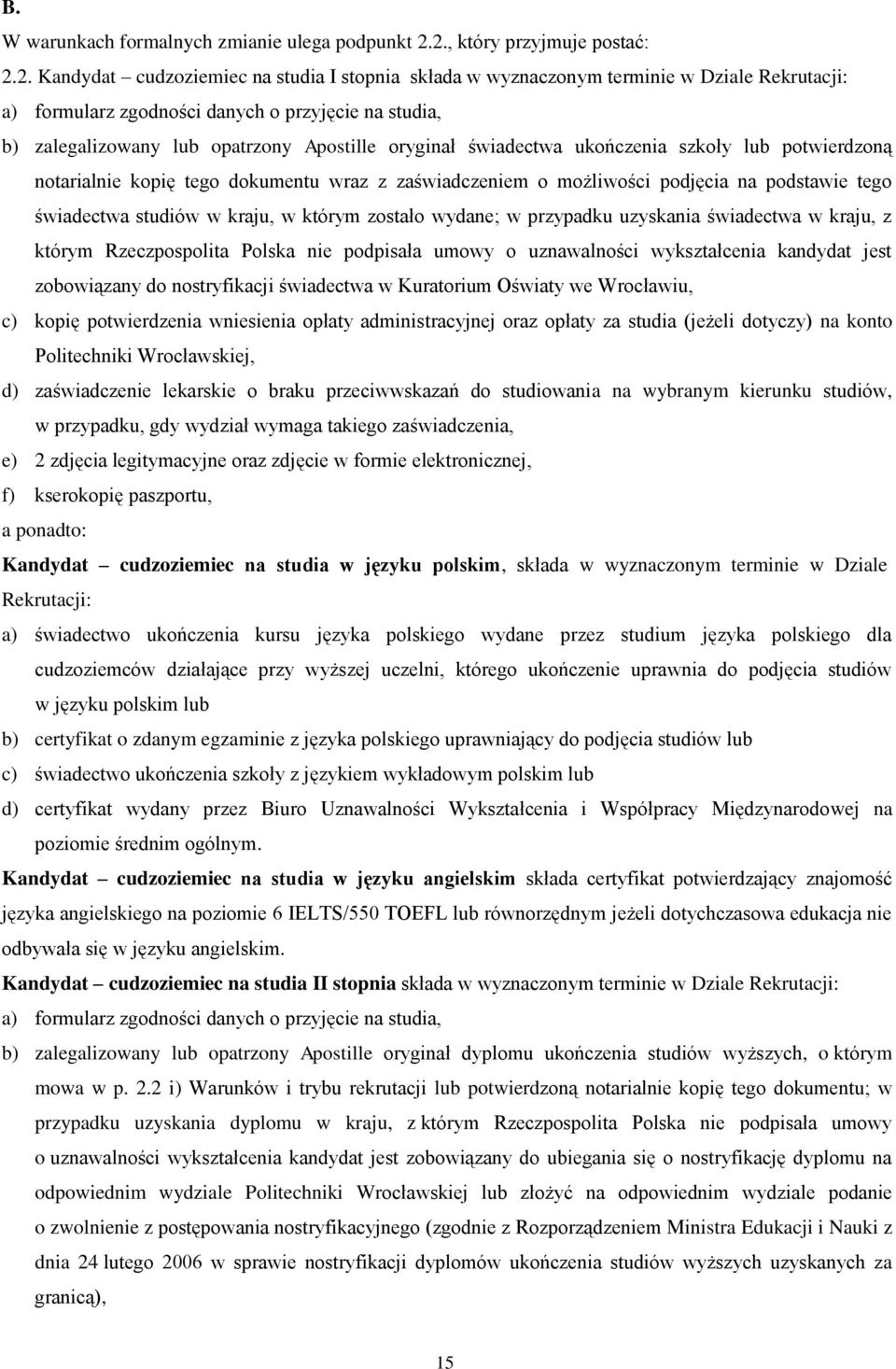 lub opatrzony Apostille oryginał świadectwa ukończenia szkoły lub potwierdzoną notarialnie kopię tego dokumentu wraz z zaświadczeniem o możliwości podjęcia na podstawie tego świadectwa studiów w