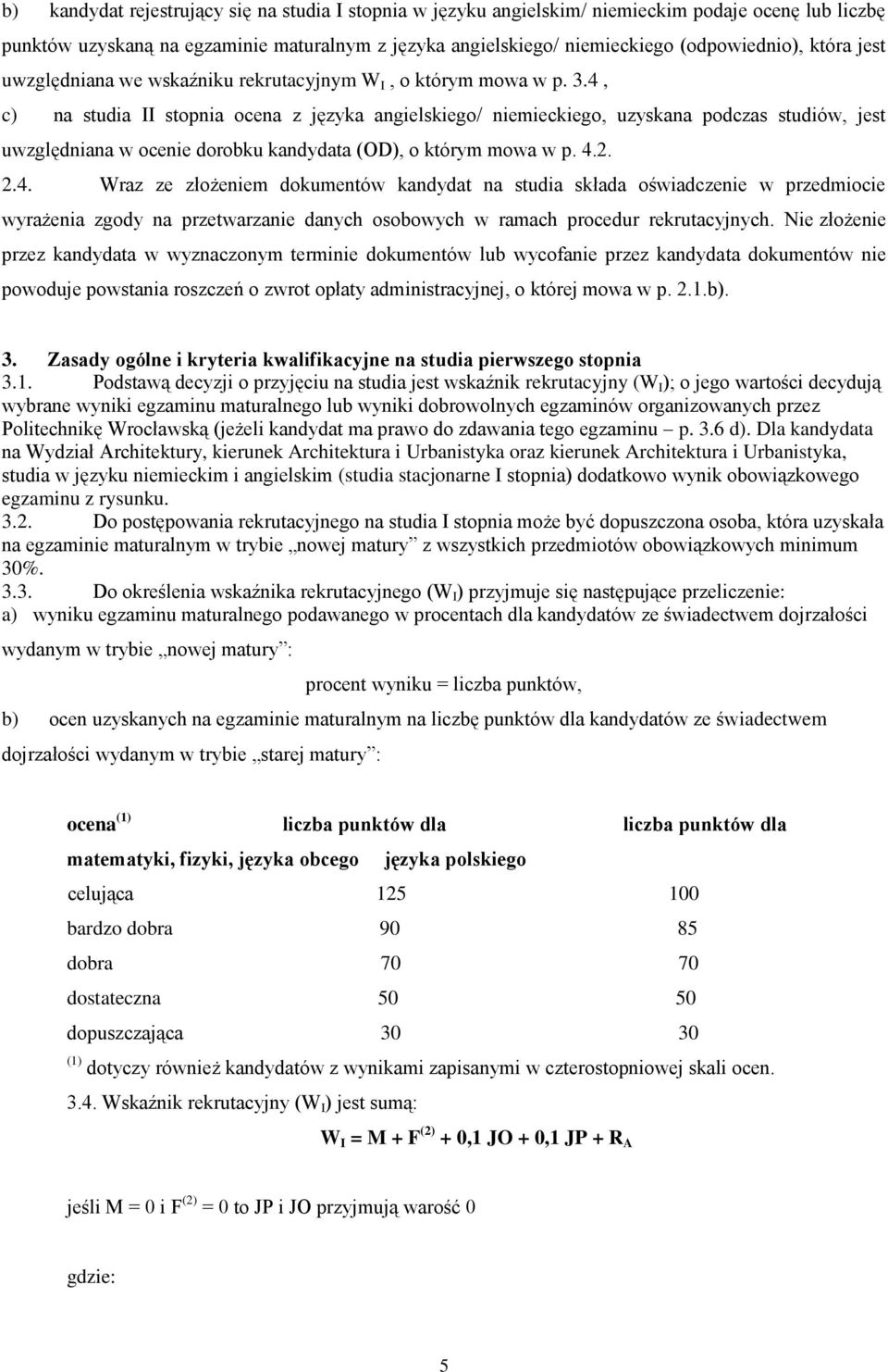 4, c) na studia II stopnia ocena z języka angielskiego/ niemieckiego, uzyskana podczas studiów, jest uwzględniana w ocenie dorobku kandydata (OD), o którym mowa w p. 4.2. 2.4. Wraz ze złożeniem dokumentów kandydat na studia składa oświadczenie w przedmiocie wyrażenia zgody na przetwarzanie danych osobowych w ramach procedur rekrutacyjnych.