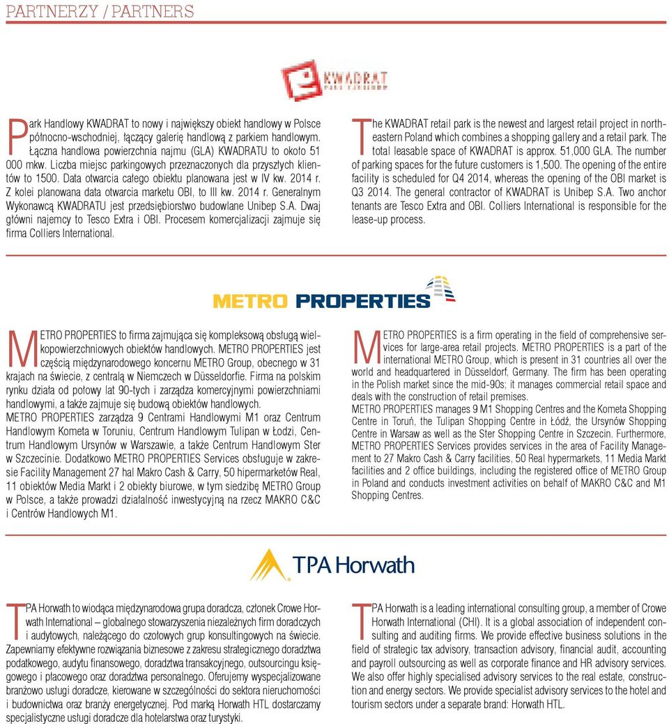 2014 r. Z kolei planowana data otwarcia marketu OBI, to III kw. 2014 r. Generalnym Wykonawcą KWADRATU jest przedsiębiorstwo budowlane Unibep S.A. Dwaj główni najemcy to Tesco Extra i OBI.