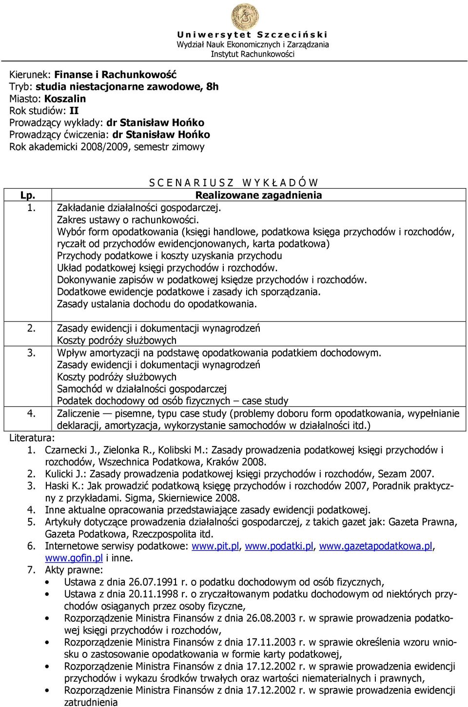 Wybór form opodatkowania (księgi handlowe, podatkowa księga przychodów i rozchodów, ryczałt od przychodów ewidencjonowanych, karta podatkowa) Przychody podatkowe i koszty uzyskania przychodu Układ