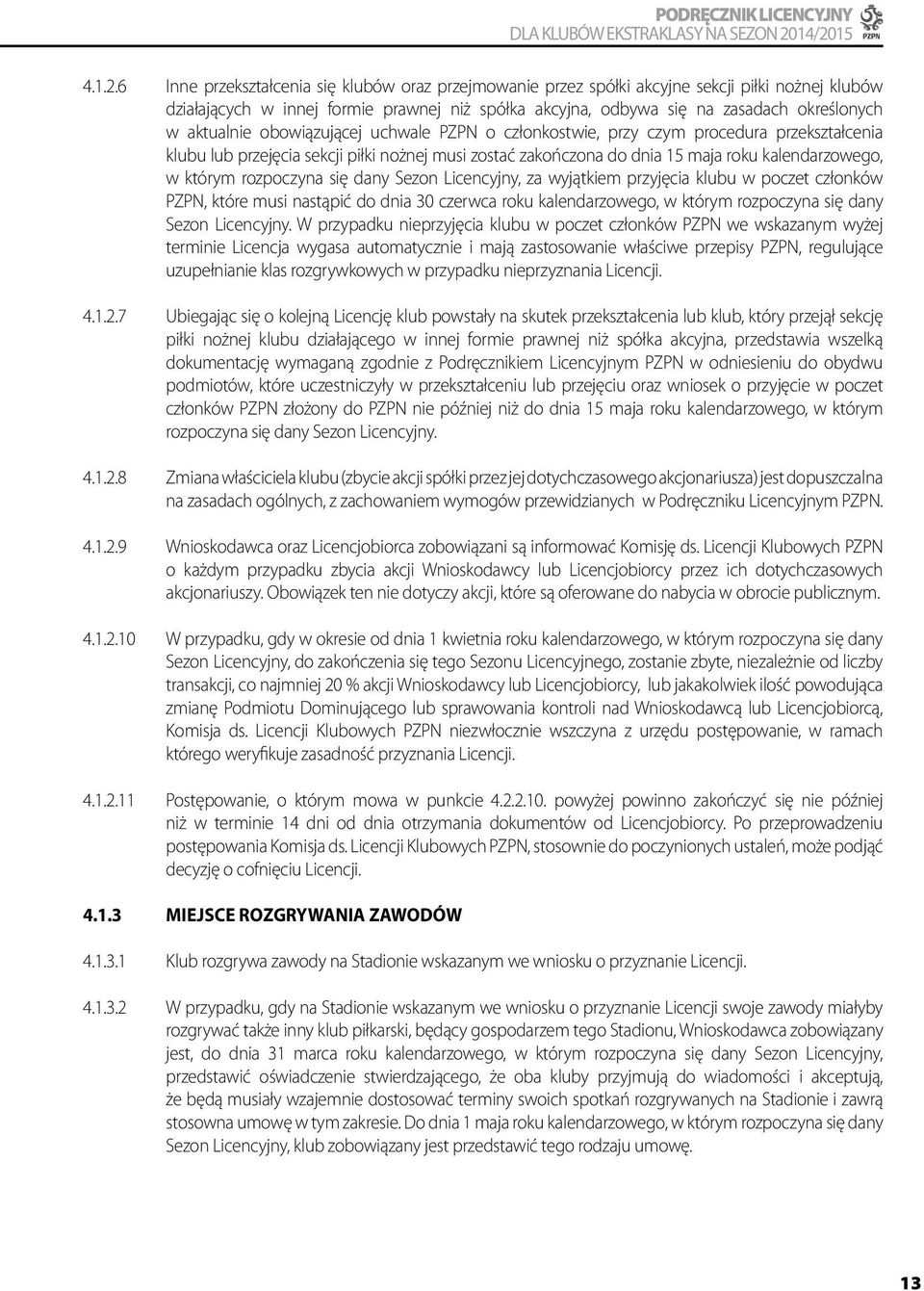 aktualnie obowiązującej uchwale PZPN o członkostwie, przy czym procedura przekształcenia klubu lub przejęcia sekcji piłki nożnej musi zostać zakończona do dnia 15 maja roku kalendarzowego, w którym
