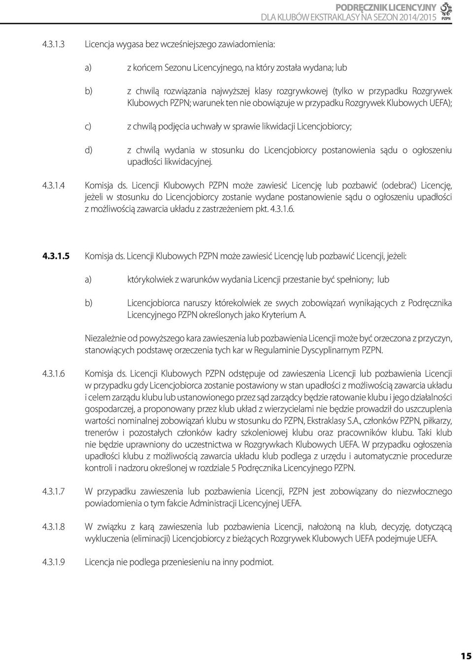 Klubowych PZPN; warunek ten nie obowiązuje w przypadku Rozgrywek Klubowych UEFA); c) z chwilą podjęcia uchwały w sprawie likwidacji Licencjobiorcy; d) z chwilą wydania w stosunku do Licencjobiorcy