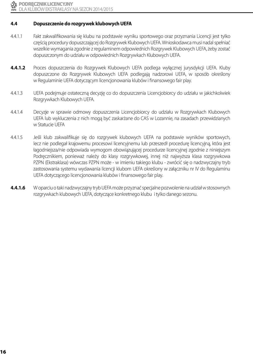 Wnioskodawca musi nadal spełniać wszelkie wymagania zgodnie z regulaminem odpowiednich Rozgrywek Klubowych UEFA, żeby zostać dopuszczonym do udziału w odpowiednich Rozgrywkach Klubowych UEFA. 4.4.1.