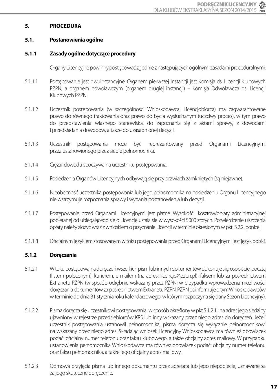 1.2 Uczestnik postępowania (w szczególności Wnioskodawca, Licencjobiorca) ma zagwarantowane prawo do równego traktowania oraz prawo do bycia wysłuchanym (uczciwy proces), w tym prawo do