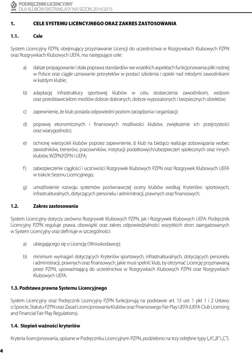 młodymi zawodnikami w każdym klubie; b) adaptację infrastruktury sportowej klubów w celu dostarczenia zawodnikom, widzom oraz przedstawicielom mediów dobrze dobranych, dobrze wyposażonych i