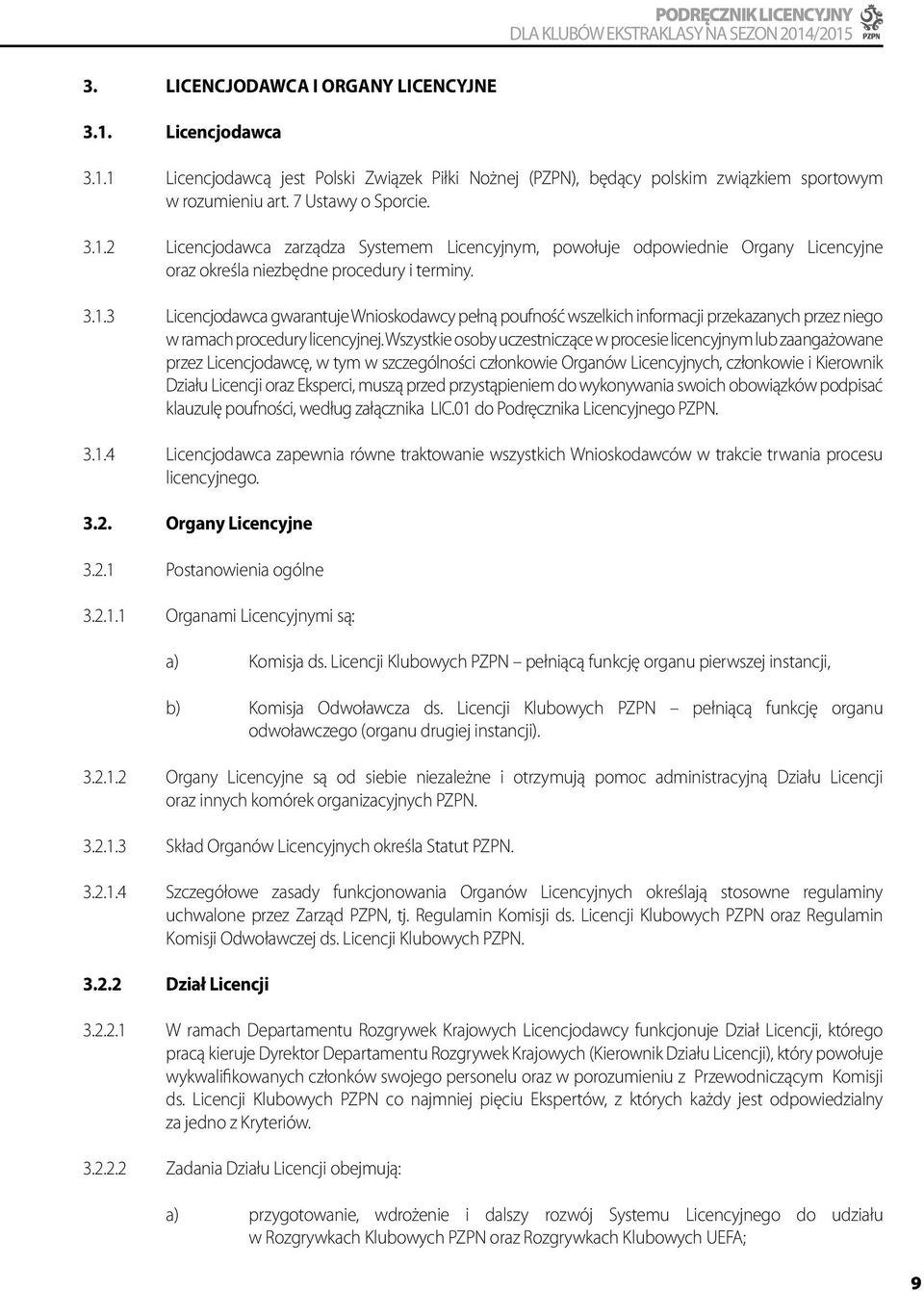 Wszystkie osoby uczestniczące w procesie licencyjnym lub zaangażowane przez Licencjodawcę, w tym w szczególności członkowie Organów Licencyjnych, członkowie i Kierownik Działu Licencji oraz Eksperci,