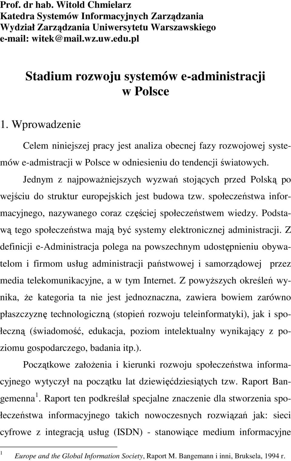 Jednym z najpowaŝniejszych wyzwań stojących przed Polską po wejściu do struktur europejskich jest budowa tzw. społeczeństwa informacyjnego, nazywanego coraz częściej społeczeństwem wiedzy.