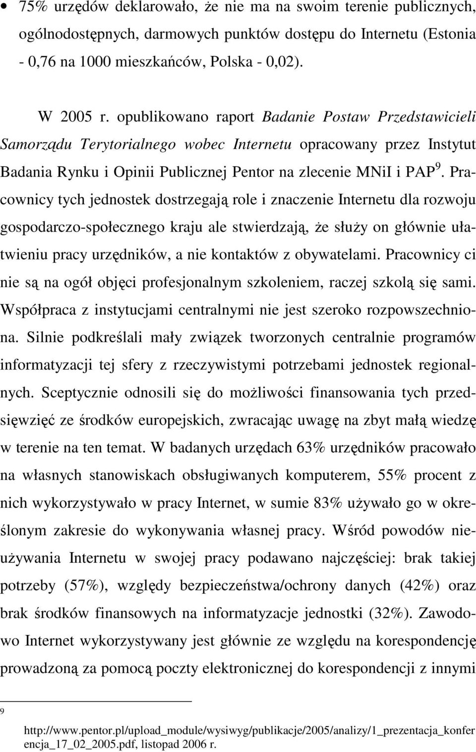 Pracownicy tych jednostek dostrzegają role i znaczenie Internetu dla rozwoju gospodarczo-społecznego kraju ale stwierdzają, Ŝe słuŝy on głównie ułatwieniu pracy urzędników, a nie kontaktów z