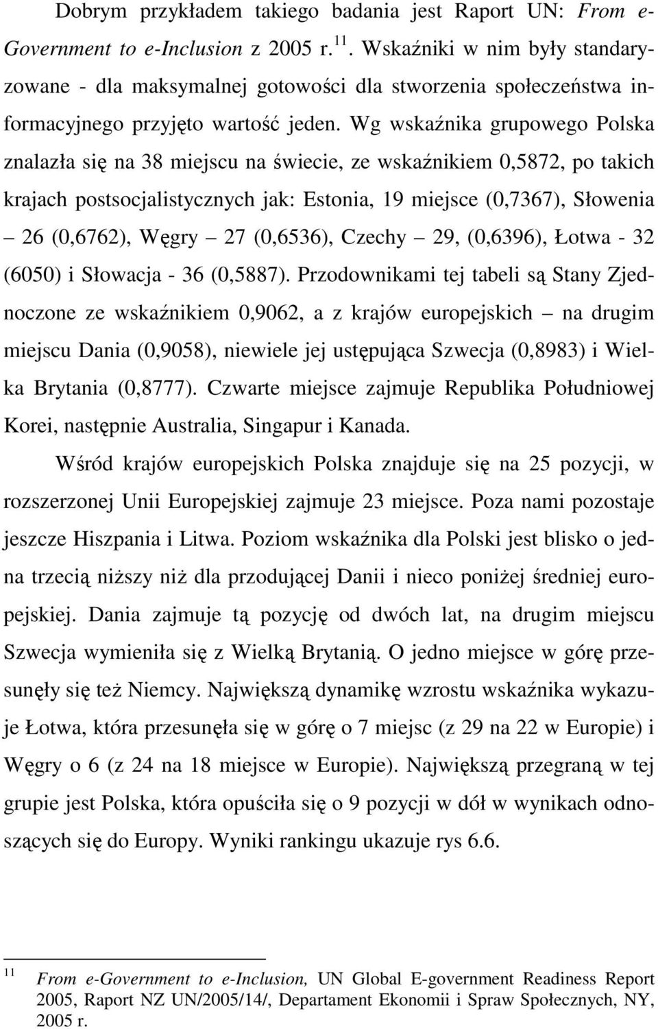 Wg wskaźnika grupowego Polska znalazła się na 38 miejscu na świecie, ze wskaźnikiem 0,5872, po takich krajach postsocjalistycznych jak: Estonia, 19 miejsce (0,7367), Słowenia 26 (0,6762), Węgry 27