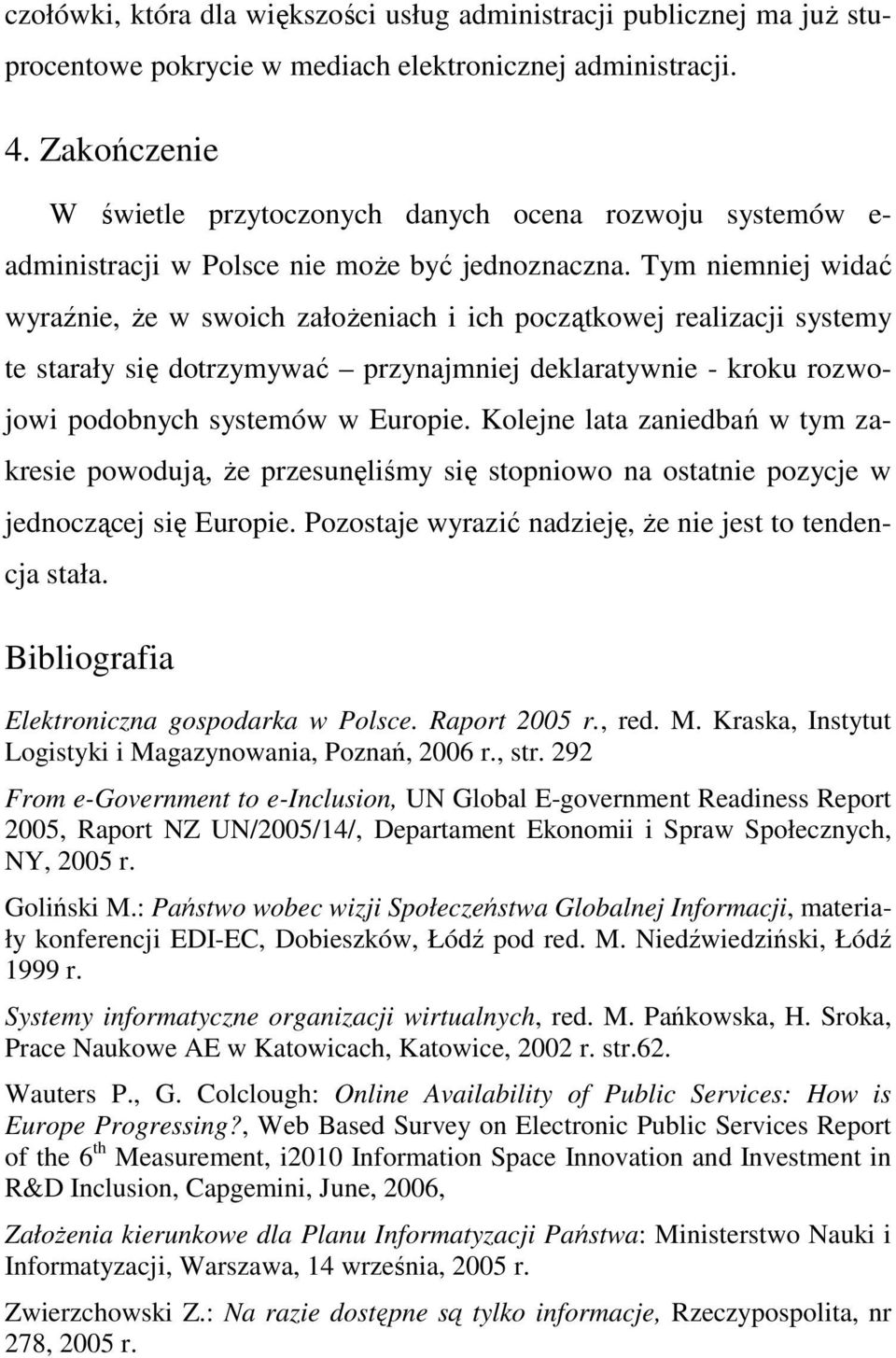 Tym niemniej widać wyraźnie, Ŝe w swoich załoŝeniach i ich początkowej realizacji systemy te starały się dotrzymywać przynajmniej deklaratywnie - kroku rozwojowi podobnych systemów w Europie.