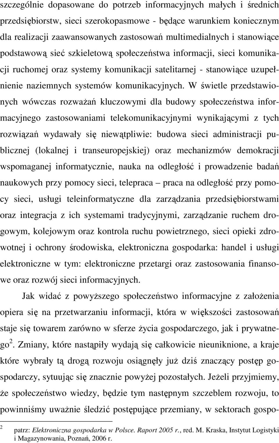 W świetle przedstawionych wówczas rozwaŝań kluczowymi dla budowy społeczeństwa informacyjnego zastosowaniami telekomunikacyjnymi wynikającymi z tych rozwiązań wydawały się niewątpliwie: budowa sieci