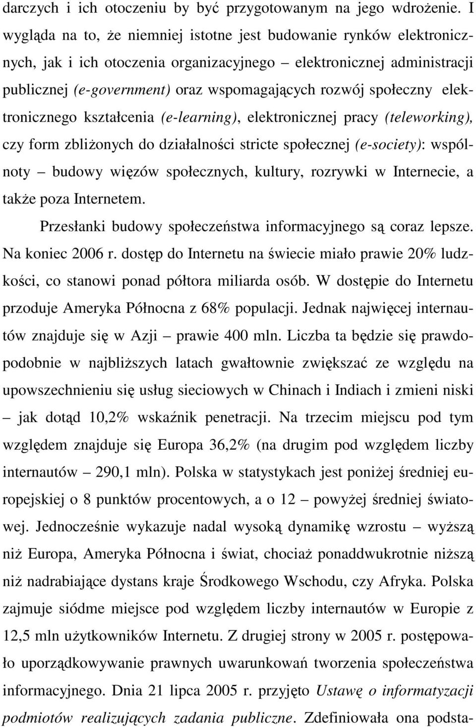 społeczny elektronicznego kształcenia (e-learning), elektronicznej pracy (teleworking), czy form zbliŝonych do działalności stricte społecznej (e-society): wspólnoty budowy więzów społecznych,