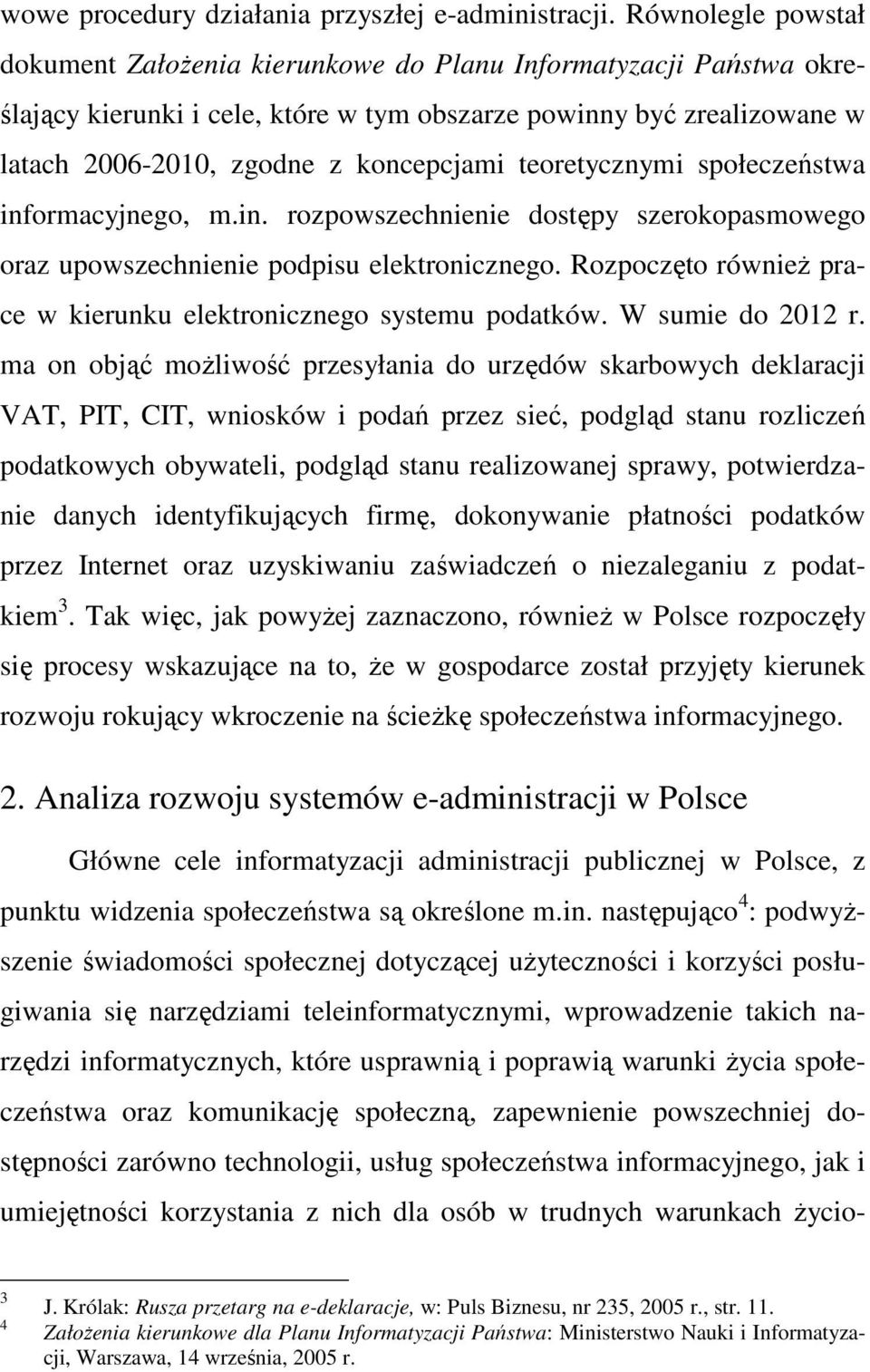 teoretycznymi społeczeństwa informacyjnego, m.in. rozpowszechnienie dostępy szerokopasmowego oraz upowszechnienie podpisu elektronicznego.