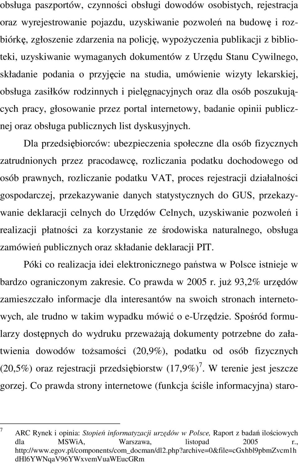 pielęgnacyjnych oraz dla osób poszukujących pracy, głosowanie przez portal internetowy, badanie opinii publicznej oraz obsługa publicznych list dyskusyjnych.