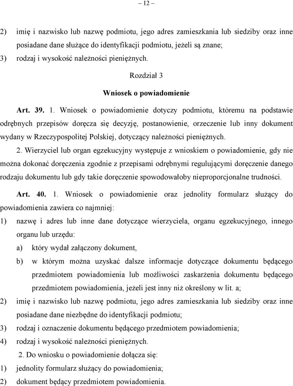Wniosek o powiadomienie dotyczy podmiotu, któremu na podstawie odrębnych przepisów doręcza się decyzję, postanowienie, orzeczenie lub inny dokument wydany w Rzeczypospolitej Polskiej, dotyczący