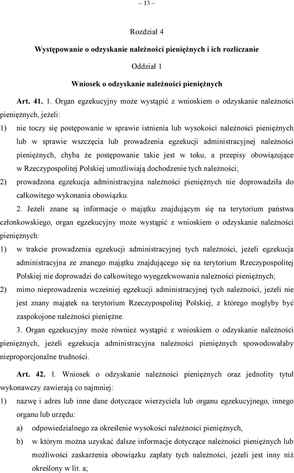 Organ egzekucyjny może wystąpić z wnioskiem o odzyskanie należności pieniężnych, jeżeli: 1) nie toczy się postępowanie w sprawie istnienia lub wysokości należności pieniężnych lub w sprawie wszczęcia