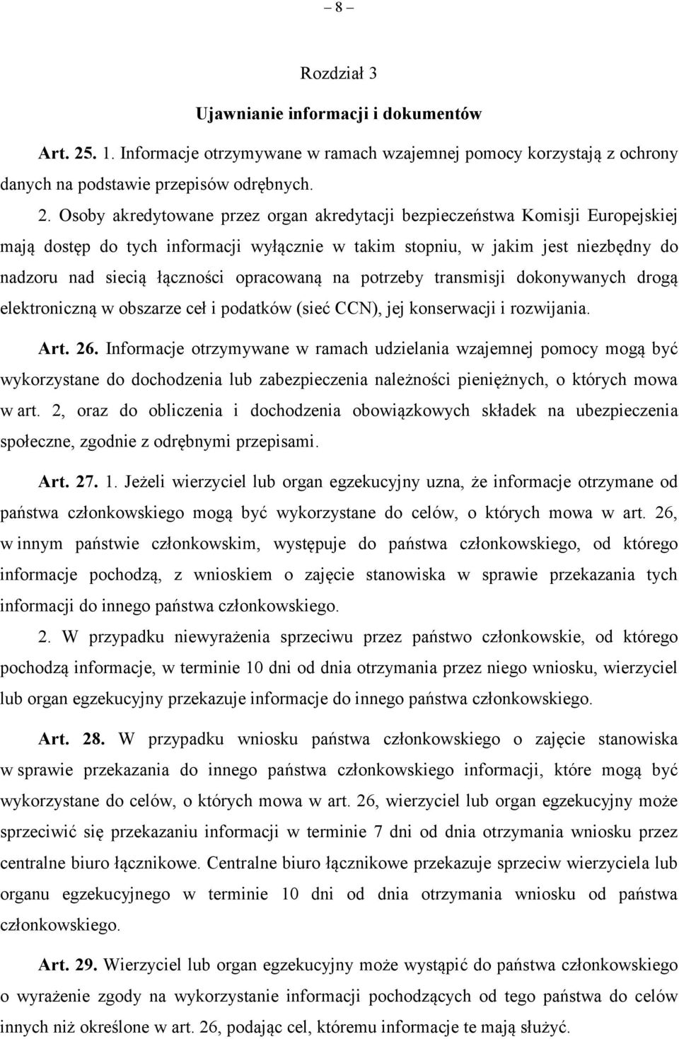 Osoby akredytowane przez organ akredytacji bezpieczeństwa Komisji Europejskiej mają dostęp do tych informacji wyłącznie w takim stopniu, w jakim jest niezbędny do nadzoru nad siecią łączności