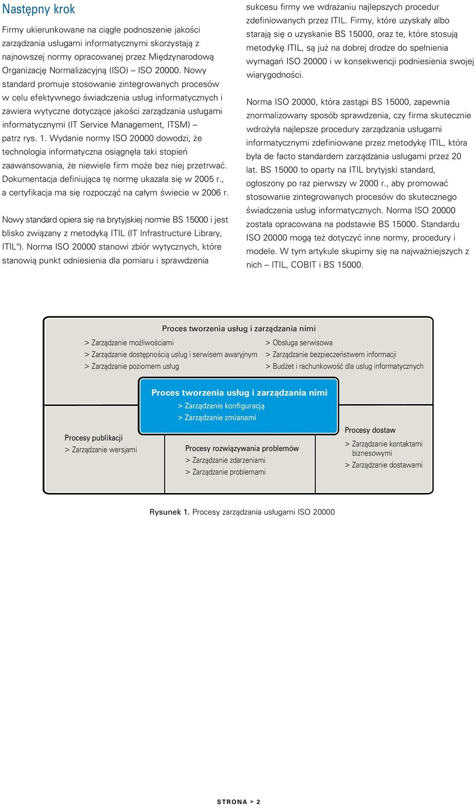 Nowy standard promuje stosowanie zintegrowanych procesów w celu efektywnego świadczenia usług informatycznych i zawiera wytyczne dotyczące jakości zarządzania usługami informatycznymi (IT Service