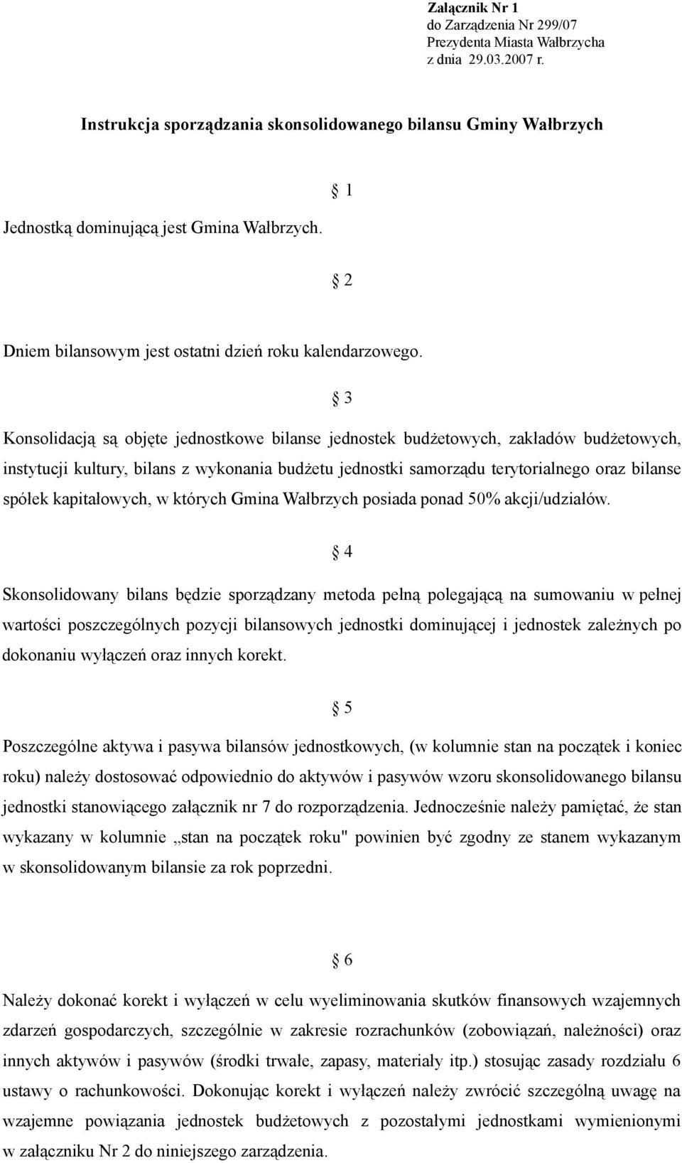 3 Konsolidacją są objęte jednostkowe bilanse jednostek budżetowych, zakładów budżetowych, instytucji kultury, bilans z wykonania budżetu jednostki samorządu terytorialnego oraz bilanse spółek