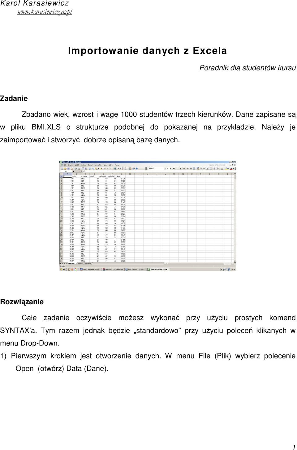 Dane zapisane są w pliku BMI.XLS o strukturze podobnej do pokazanej na przykładzie. Należy je zaimportować i stworzyć dobrze opisaną bazę danych.