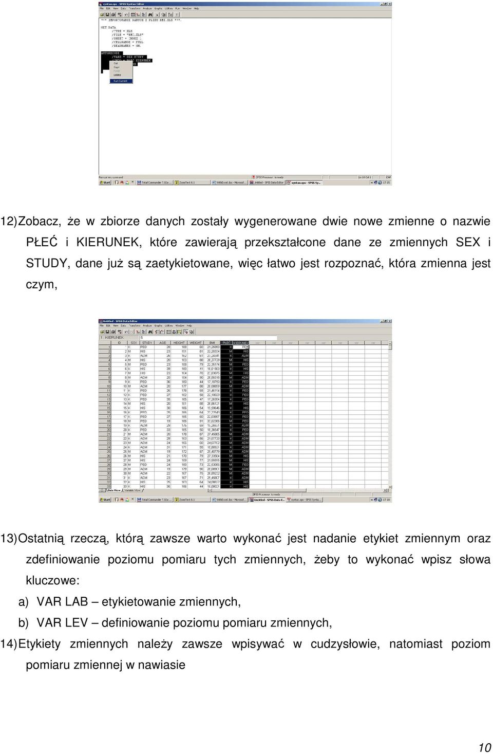 etykiet zmiennym oraz zdefiniowanie poziomu pomiaru tych zmiennych, żeby to wykonać wpisz słowa kluczowe: a) VAR LAB etykietowanie zmiennych, b) VAR